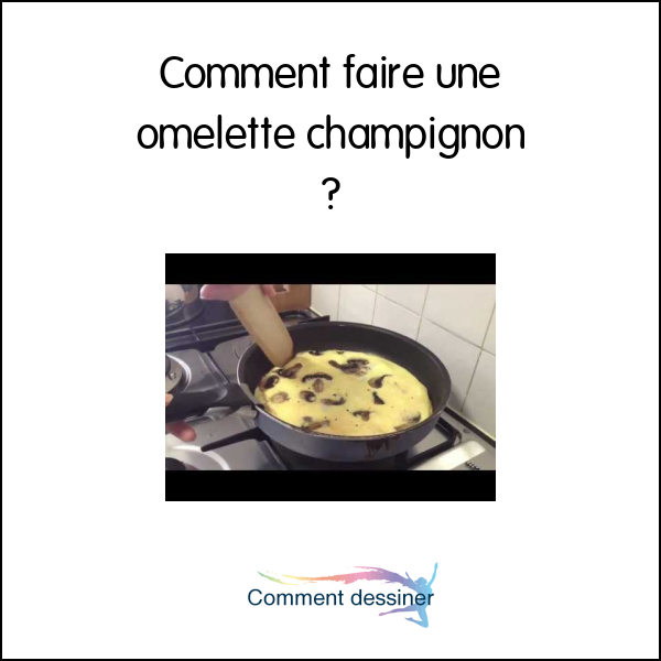 Comment faire une omelette champignon